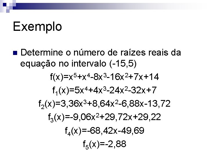 Exemplo n Determine o número de raízes reais da equação no intervalo (-15, 5)