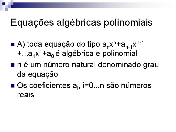 Equações algébricas polinomiais A) toda equação do tipo anxn+an-1 xn-1 +. . . a