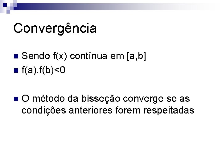 Convergência Sendo f(x) contínua em [a, b] n f(a). f(b)<0 n n O método