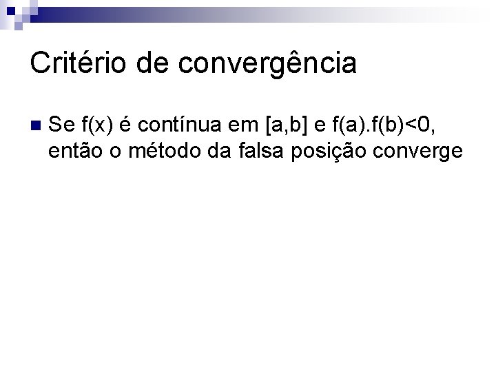 Critério de convergência n Se f(x) é contínua em [a, b] e f(a). f(b)<0,