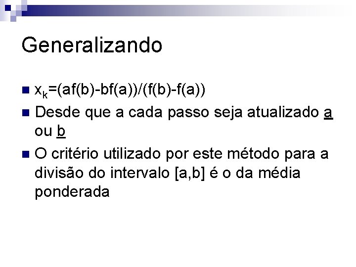 Generalizando xk=(af(b)-bf(a))/(f(b)-f(a)) n Desde que a cada passo seja atualizado a ou b n