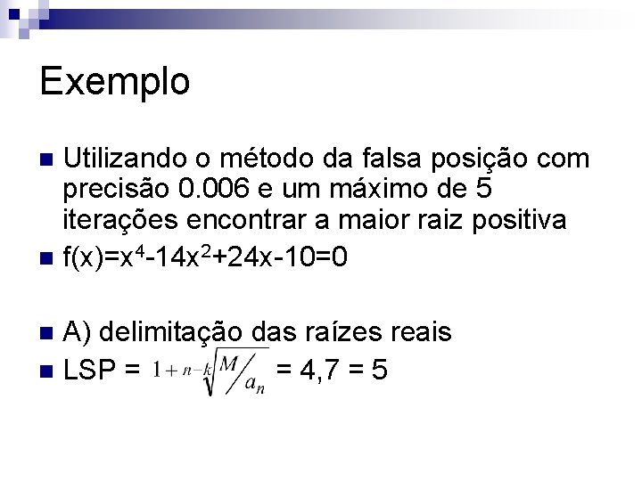 Exemplo Utilizando o método da falsa posição com precisão 0. 006 e um máximo