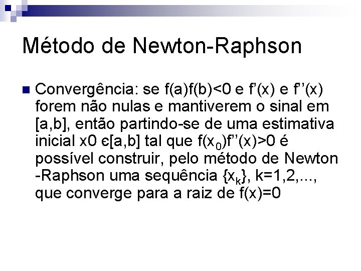 Método de Newton-Raphson n Convergência: se f(a)f(b)<0 e f’(x) e f’’(x) forem não nulas