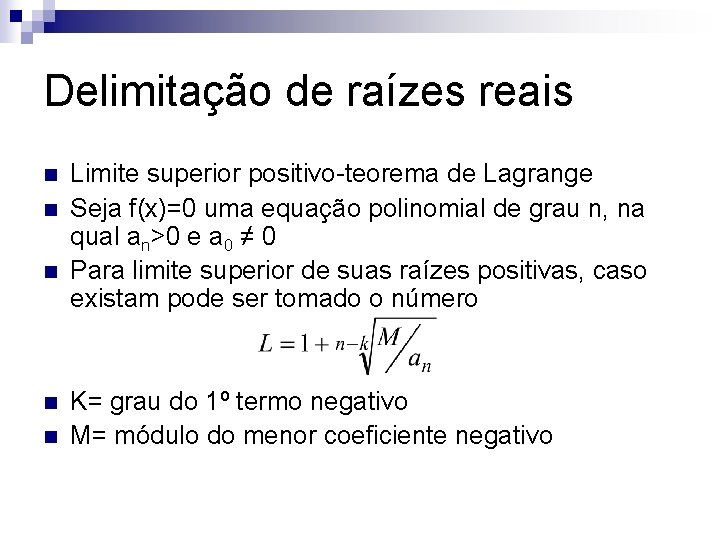 Delimitação de raízes reais n n n Limite superior positivo-teorema de Lagrange Seja f(x)=0