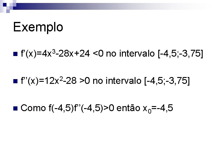 Exemplo n f’(x)=4 x 3 -28 x+24 <0 no intervalo [-4, 5; -3, 75]