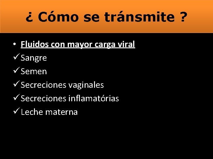 ¿ Cómo se tránsmite ? • Fluidos con mayor carga viral ü Sangre ü