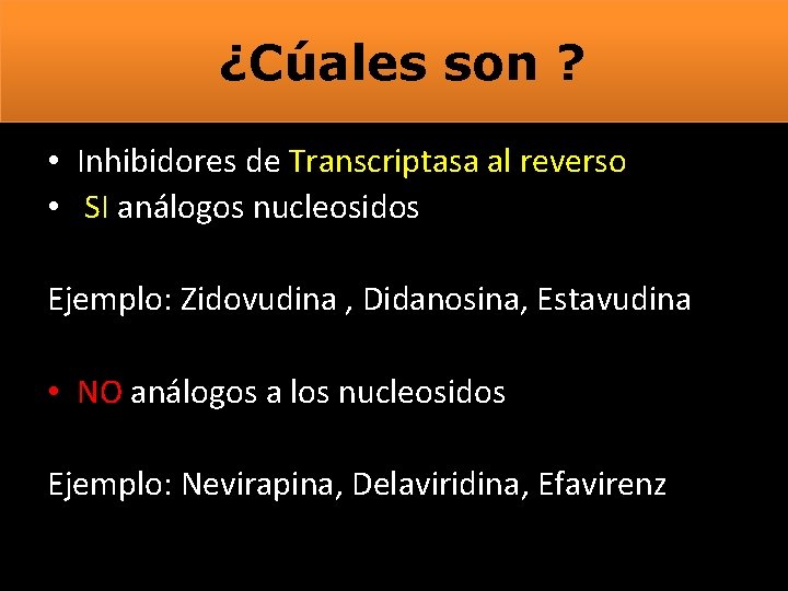 ¿Cúales son ? • Inhibidores de Transcriptasa al reverso • SI análogos nucleosidos Ejemplo: