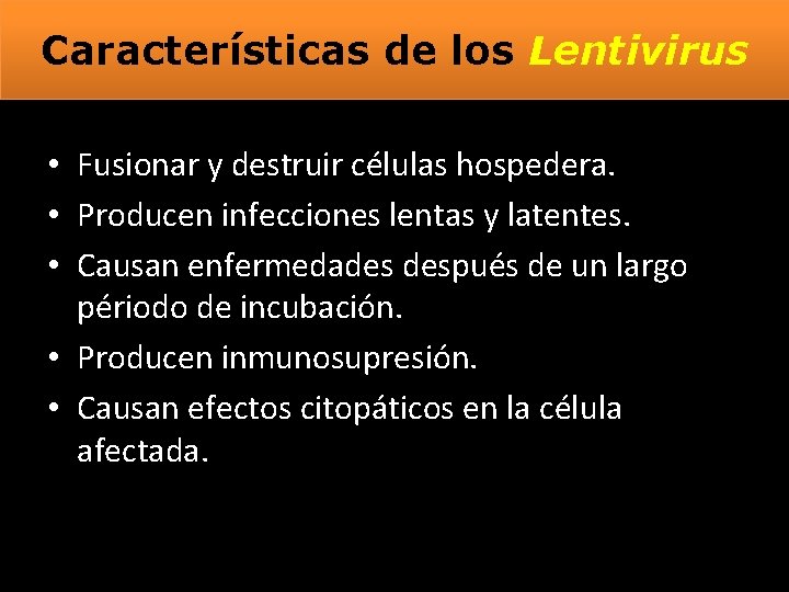 Características de los Lentivirus • Fusionar y destruir células hospedera. • Producen infecciones lentas