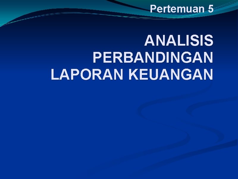 Pertemuan 5 ANALISIS PERBANDINGAN LAPORAN KEUANGAN 