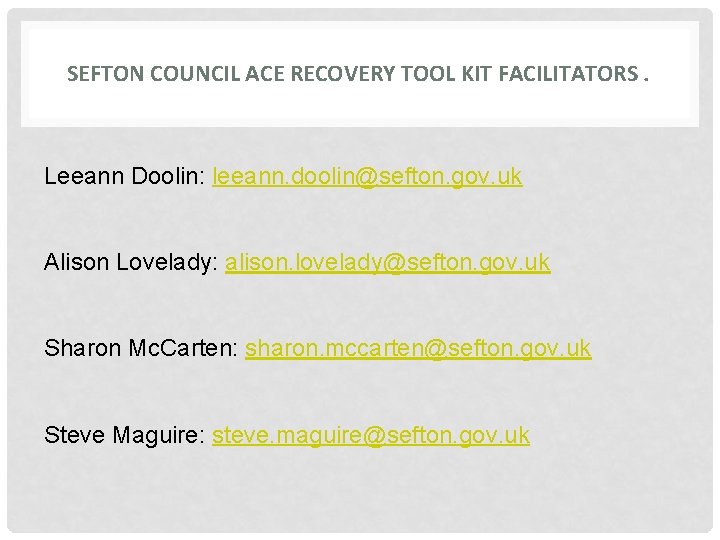 SEFTON COUNCIL ACE RECOVERY TOOL KIT FACILITATORS. Leeann Doolin: leeann. doolin@sefton. gov. uk Alison