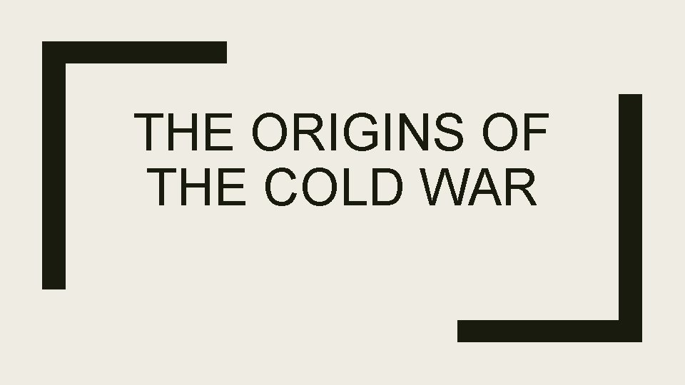 THE ORIGINS OF THE COLD WAR 