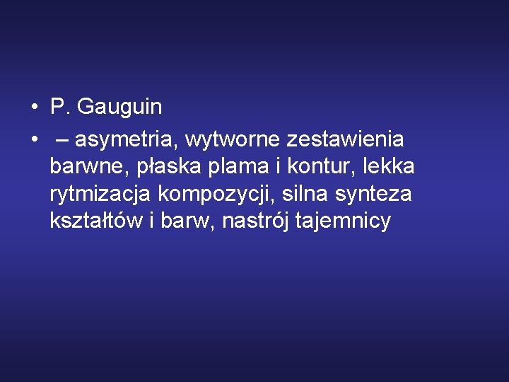  • P. Gauguin • – asymetria, wytworne zestawienia barwne, płaska plama i kontur,