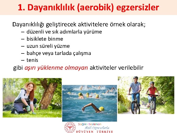 1. Dayanıklılık (aerobik) egzersizler Dayanıklılığı geliştirecek aktivitelere örnek olarak; – – – düzenli ve