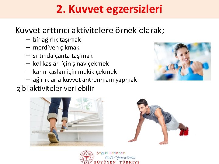 2. Kuvvet egzersizleri Kuvvet arttırıcı aktivitelere örnek olarak; – – – bir ağırlık taşımak