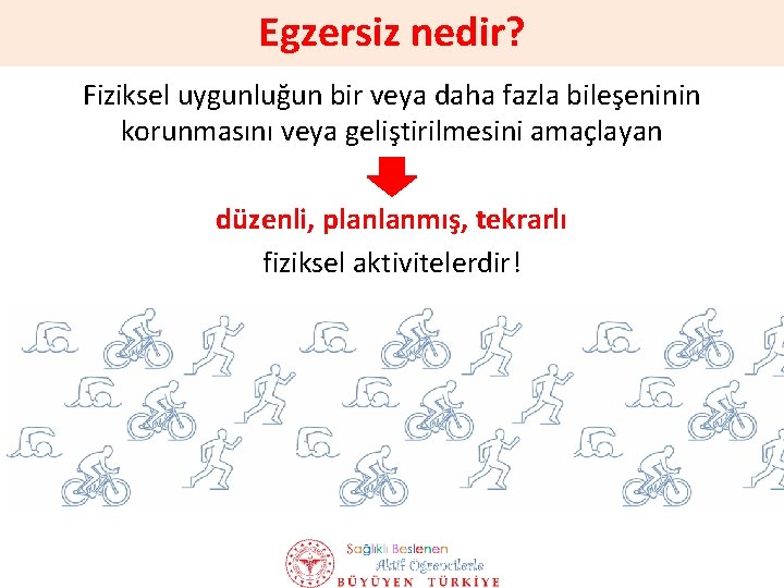 Egzersiz nedir? Fiziksel uygunluğun bir veya daha fazla bileşeninin korunmasını veya geliştirilmesini amaçlayan düzenli,