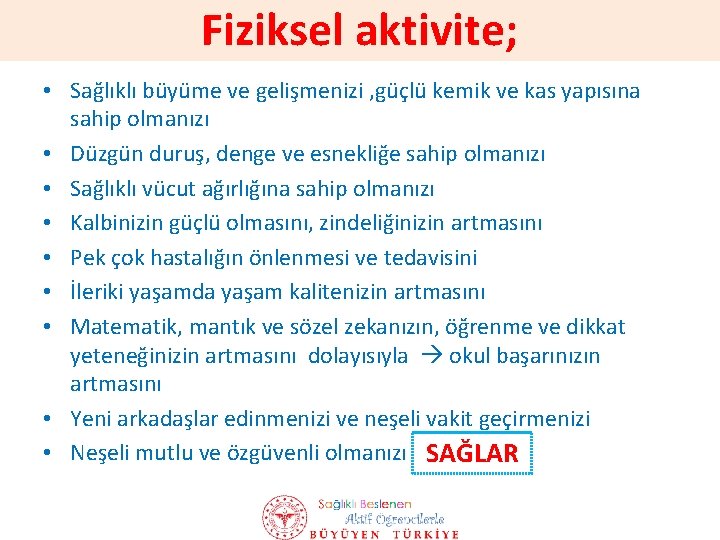 Fiziksel aktivite; • Sağlıklı büyüme ve gelişmenizi , güçlü kemik ve kas yapısına sahip