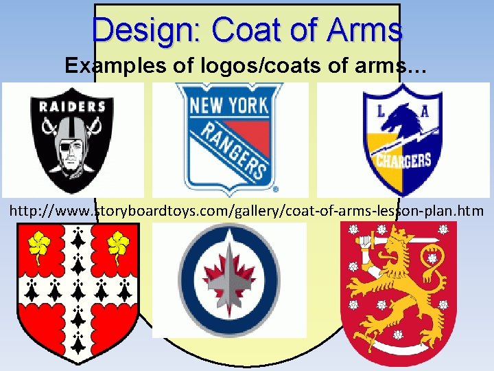 Design: Coat of Arms Examples of logos/coats of arms… http: //www. storyboardtoys. com/gallery/coat-of-arms-lesson-plan. htm