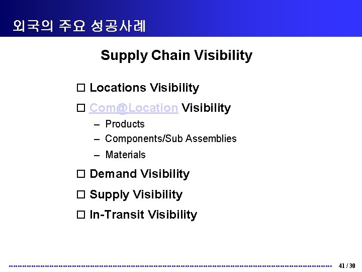외국의 주요 성공사례 Supply Chain Visibility o Locations Visibility o Com@Location Visibility – Products