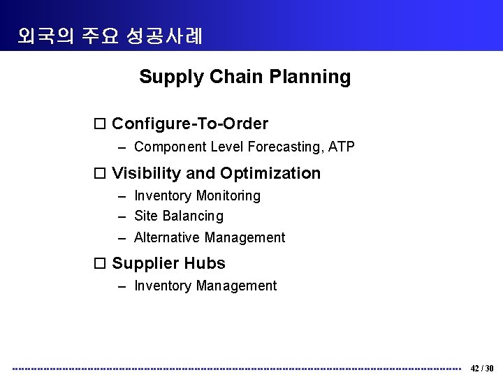 외국의 주요 성공사례 Supply Chain Planning o Configure-To-Order – Component Level Forecasting, ATP o