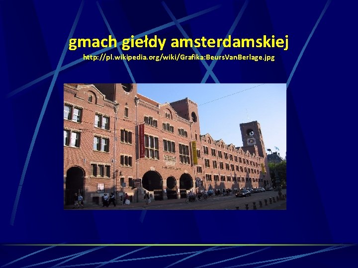 gmach giełdy amsterdamskiej http: //pl. wikipedia. org/wiki/Grafika: Beurs. Van. Berlage. jpg 