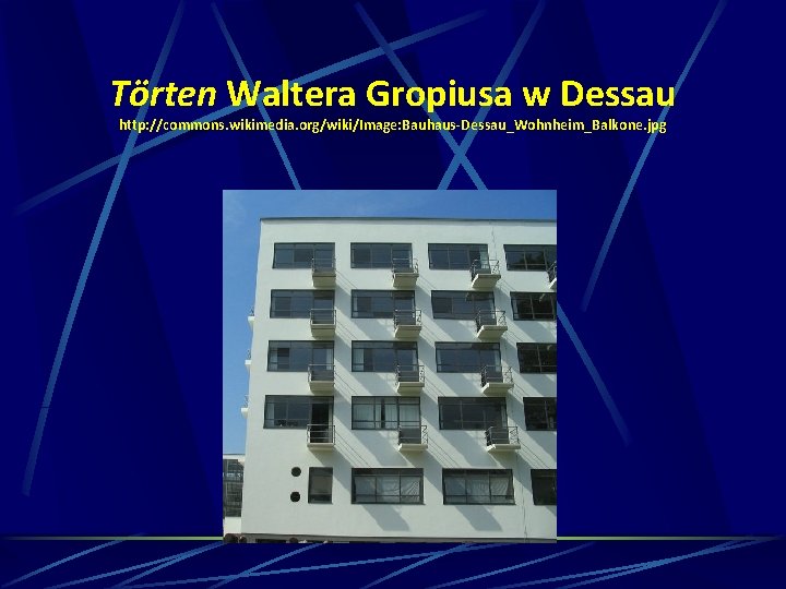 Törten Waltera Gropiusa w Dessau http: //commons. wikimedia. org/wiki/Image: Bauhaus-Dessau_Wohnheim_Balkone. jpg 