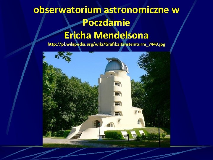 obserwatorium astronomiczne w Poczdamie Ericha Mendelsona http: //pl. wikipedia. org/wiki/Grafika: Einsteinturm_7443. jpg 