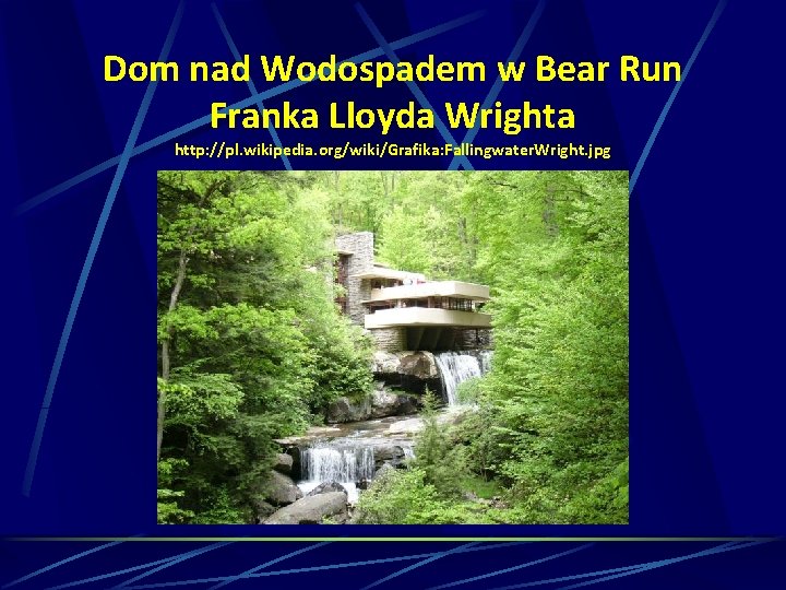 Dom nad Wodospadem w Bear Run Franka Lloyda Wrighta http: //pl. wikipedia. org/wiki/Grafika: Fallingwater.