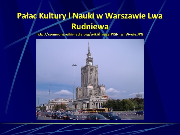 Pałac Kultury i Nauki w Warszawie Lwa Rudniewa http: //commons. wikimedia. org/wiki/Image: PKi. N_w_W-wie.
