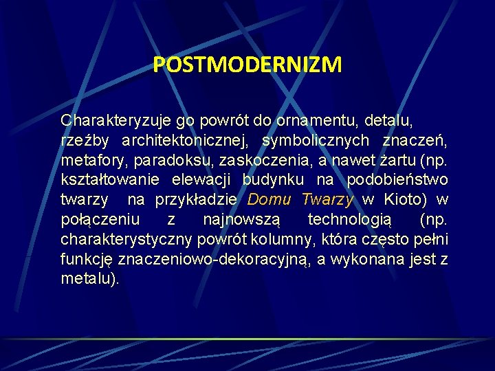 POSTMODERNIZM Charakteryzuje go powrót do ornamentu, detalu, rzeźby architektonicznej, symbolicznych znaczeń, metafory, paradoksu, zaskoczenia,