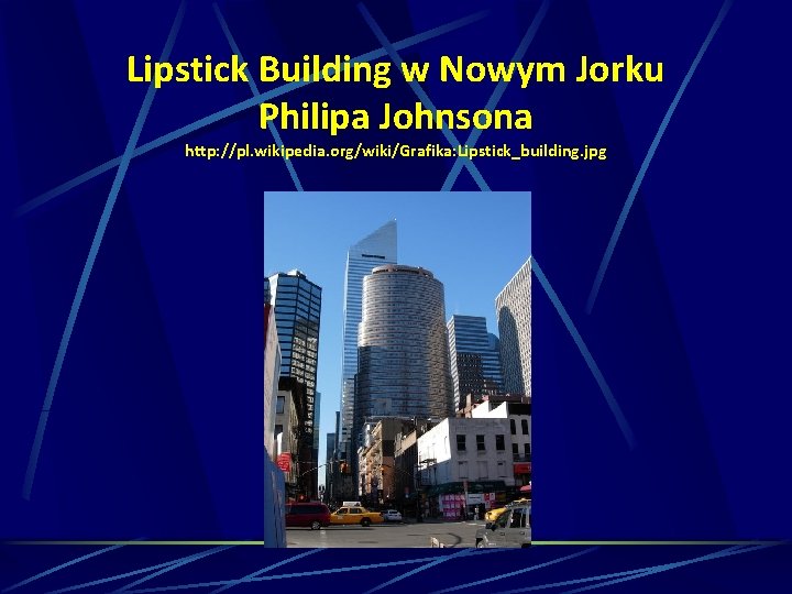 Lipstick Building w Nowym Jorku Philipa Johnsona http: //pl. wikipedia. org/wiki/Grafika: Lipstick_building. jpg 