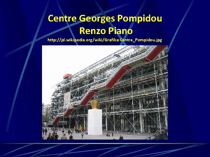 Centre Georges Pompidou Renzo Piano http: //pl. wikipedia. org/wiki/Grafika: Centre_Pompidou. jpg 