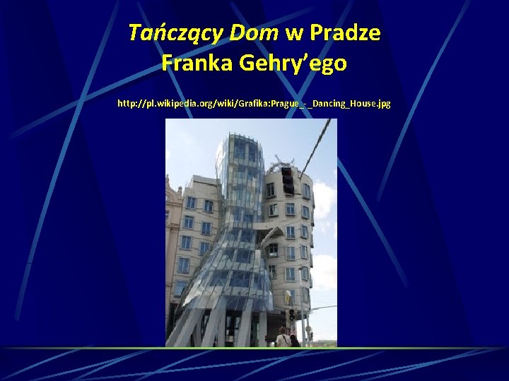 Tańczący Dom w Pradze Franka Gehry’ego http: //pl. wikipedia. org/wiki/Grafika: Prague_-_Dancing_House. jpg 