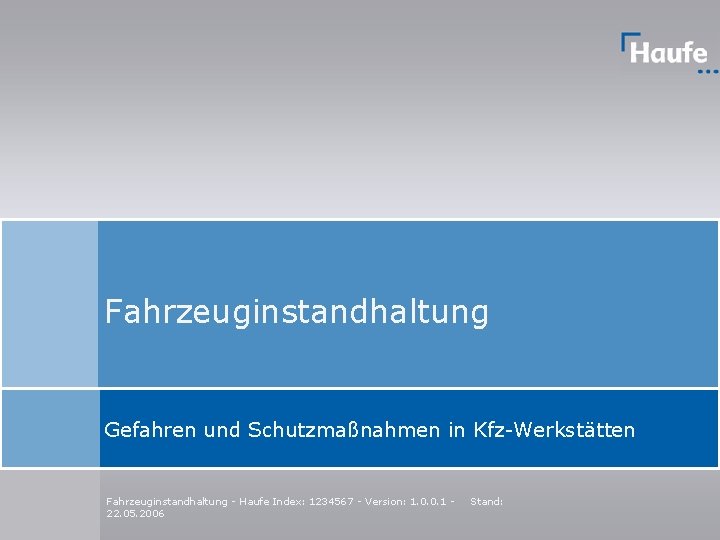 Fahrzeuginstandhaltung Gefahren und Schutzmaßnahmen in Kfz-Werkstätten Fahrzeuginstandhaltung - Haufe Index: 1234567 - Version: 1.