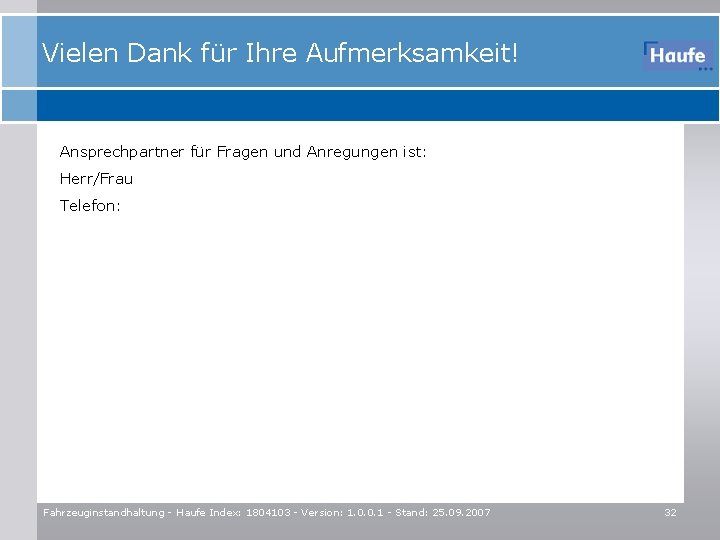 Vielen Dank für Ihre Aufmerksamkeit! Ansprechpartner für Fragen und Anregungen ist: Herr/Frau Telefon: Fahrzeuginstandhaltung