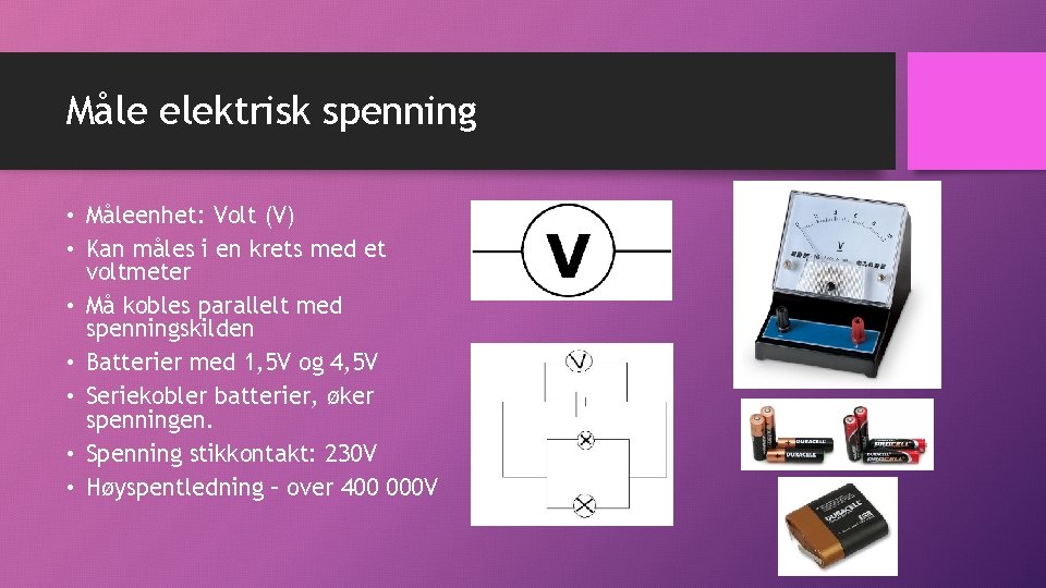 Måle elektrisk spenning • Måleenhet: Volt (V) • Kan måles i en krets med