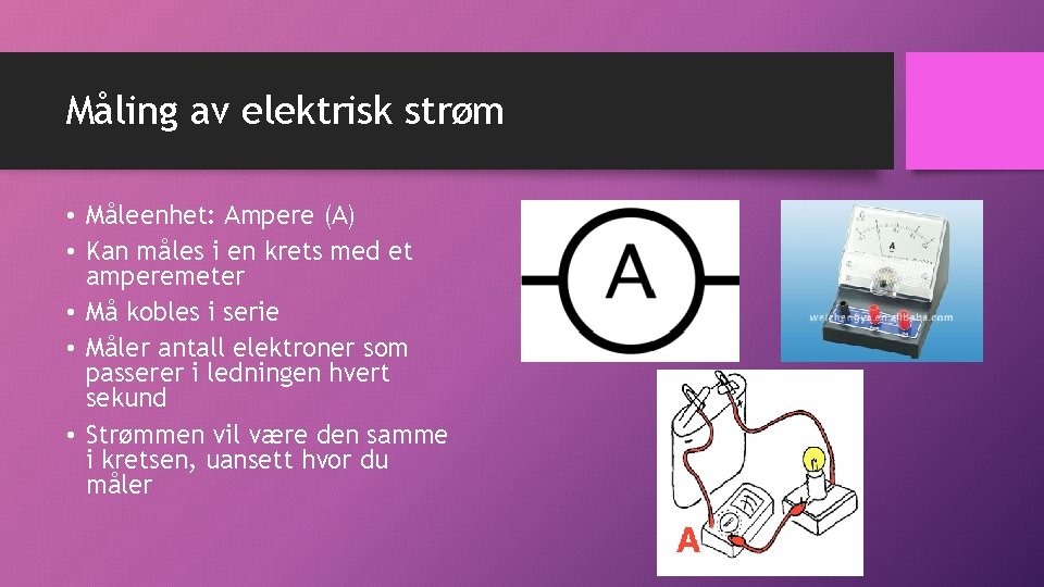 Måling av elektrisk strøm • Måleenhet: Ampere (A) • Kan måles i en krets