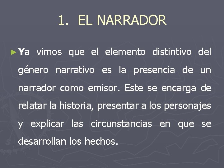 1. EL NARRADOR ► Ya vimos que el elemento distintivo del género narrativo es