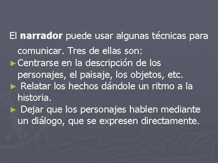 El narrador puede usar algunas técnicas para comunicar. Tres de ellas son: ► Centrarse