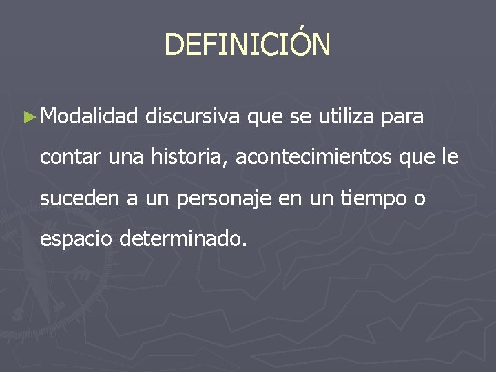 DEFINICIÓN ► Modalidad discursiva que se utiliza para contar una historia, acontecimientos que le