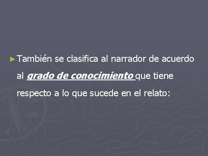 ► También se clasifica al narrador de acuerdo al grado de conocimiento que tiene