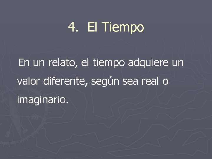 4. El Tiempo En un relato, el tiempo adquiere un valor diferente, según sea