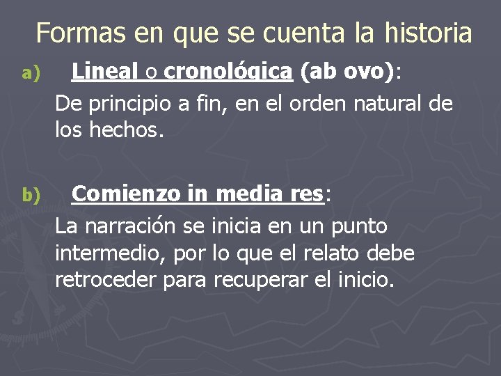 Formas en que se cuenta la historia a) Lineal o cronológica (ab ovo): De