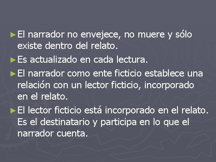 ► El narrador no envejece, no muere y sólo existe dentro del relato. ►