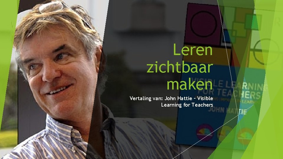 Leren zichtbaar maken Vertaling van: John Hattie – Visible Learning for Teachers 