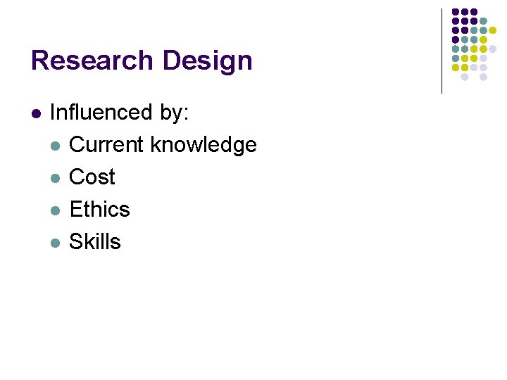 Research Design l Influenced by: l Current knowledge l Cost l Ethics l Skills Research Design l Influenced by: l Current knowledge l Cost l Ethics l Skills