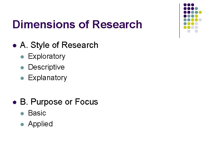 Dimensions of Research l A. Style of Research l l Exploratory Descriptive Explanatory B. Dimensions of Research l A. Style of Research l l Exploratory Descriptive Explanatory B.