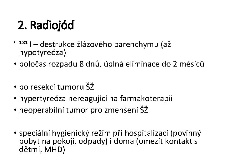 2. Radiojód • 131 I – destrukce žlázového parenchymu (až hypotyreóza) • poločas rozpadu