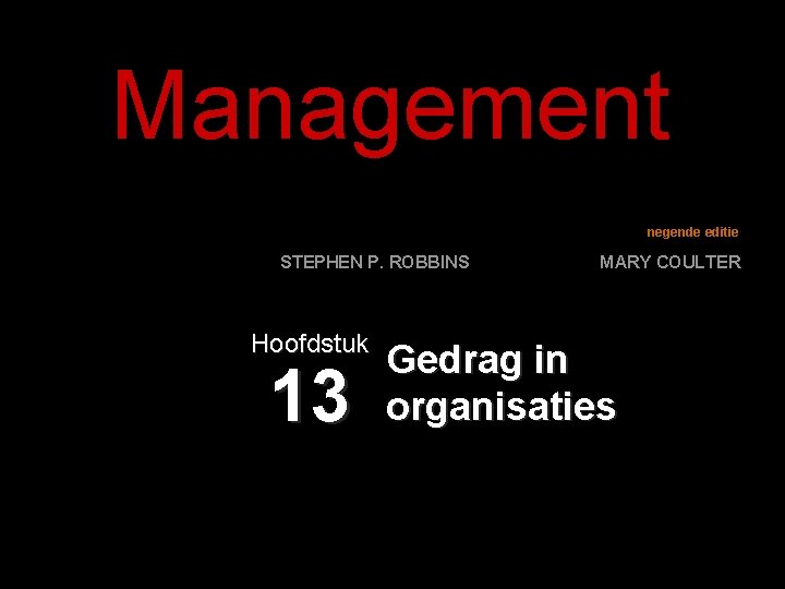 Management negende editie STEPHEN P. ROBBINS Hoofdstuk 13 MARY COULTER Gedrag in organisaties 