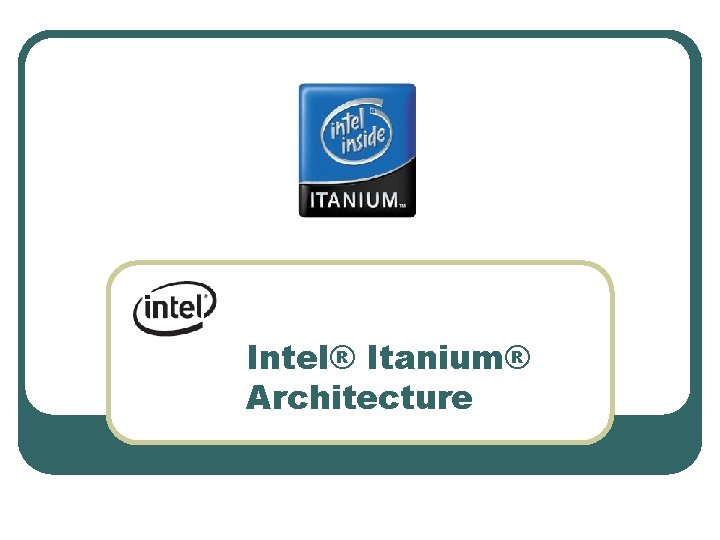 Intel® Itanium® Architecture 