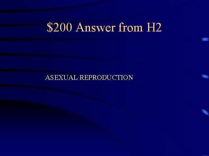 $200 Answer from H 2 ASEXUAL REPRODUCTION 